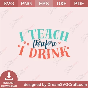 I Teach Threfore I Drink SVG