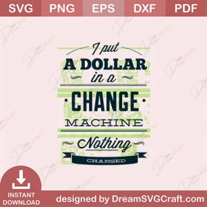 I Put A Dollar In A Change Machine Nothing Changed SVG