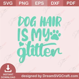 Dog Hair Is My Glitter SVG