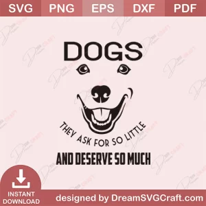 Dogs They Ask For So Little And Deserve So Much SVG