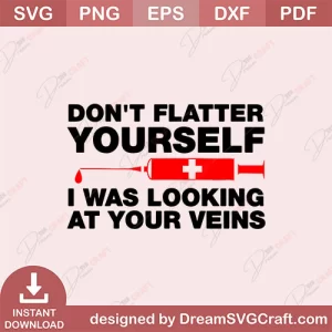 Dont Flatter Yourself I Was Looking At your Veins SVG