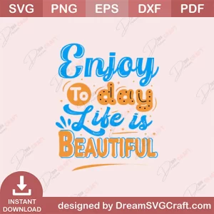 Enjoy To Day Life Is Beautiful SVG