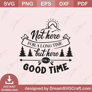 Not Here For A Long Time But Here For A Good Time SVG