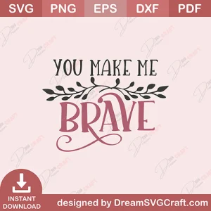You Make Me Brave SVG
