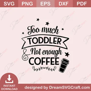 Too Much Toddler Not Enough Coffee SVG