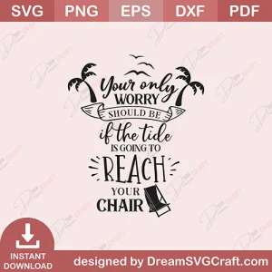 Your Only Worry Should Be If The Tide Is Going To Reach Your Chair SVG