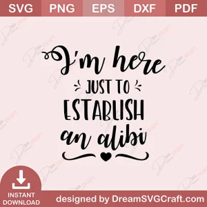 I Am Here Just To Establish An Alibi SVG