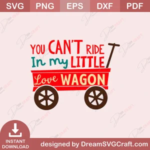 You Cant Ride In My Little Love Wagon SVG