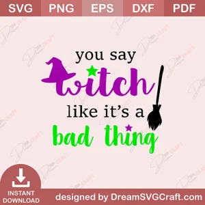 You Say Witch Like Its A Bad Thing SVG