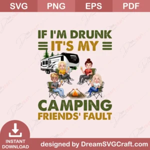If I Am Drunk Its My Camping Friends Fault PNG
