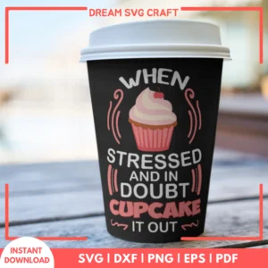 When Stressed And In Doubt Cupcake It Out SVG