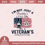 Am Not A Just A Daddys Little Girl I Am A Veterans Daughter SVG